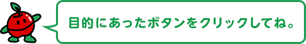 あなたの目的にあったボタンをクリックしてください。