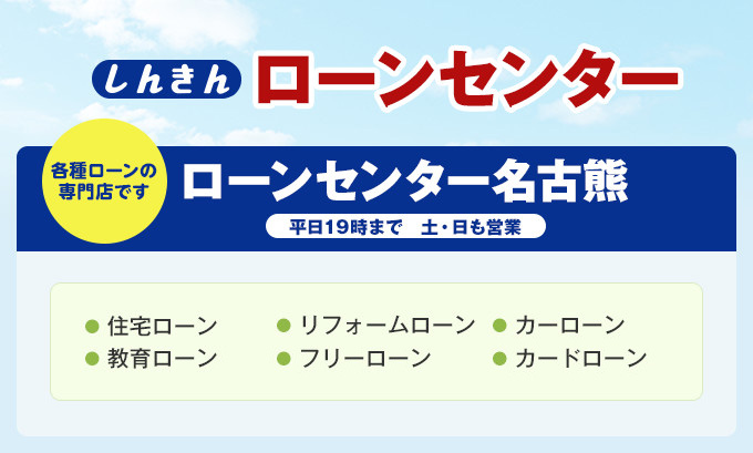 しんきんローンセンター名古熊・高森 住宅ローンをはじめとした各種ローンの専門店!現在しんきんとお取引がない方でも大丈夫です! 各種ローンの専門店です ローンセンター名古熊 平日19時まで 土・日も営業 住宅ローン リフォームローン カーローン 教育ローン フリーローン カードローン+年金相談(第2土曜日・第4日曜日)※要予約